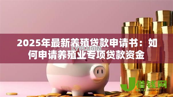 2025年最新养殖贷款申请书:如何申请养殖业专项贷款资金 2025年最新养殖贷款申请书:如何申请养殖业专项贷款资金
