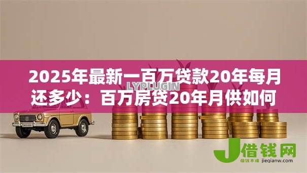 2025年最新一百万贷款20年每月还多少：百万房贷20年月供如何计算