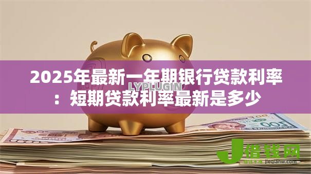 2025年最新一年期银行贷款利率：短期贷款利率最新是多少