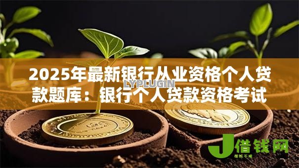 2025年最新银行从业资格个人贷款题库：银行个人贷款资格考试题库有哪些