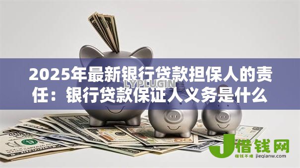2025年最新银行贷款担保人的责任：银行贷款保证人义务是什么