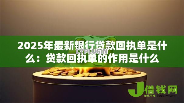 2025年最新银行贷款回执单是什么:贷款回执单的作用是什么 2025年最新银行贷款回执单是什么:贷款回执单的作用是什么