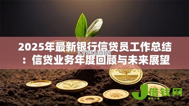 2025年最新银行信贷员工作总结:信贷业务年度回顾与未来展望 2025年最新银行信贷员工作总结:信贷业务年度回顾与未来展望