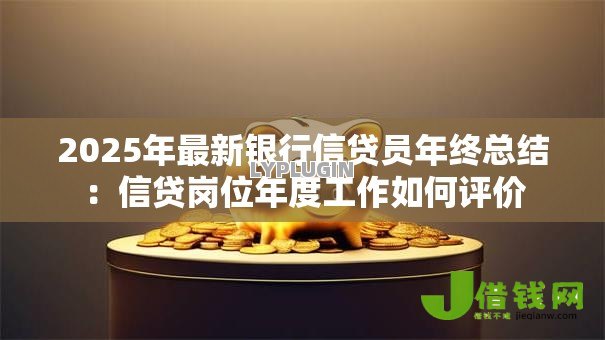 2025年最新银行信贷员年终总结:信贷岗位年度工作如何评价 2025年最新银行信贷员年终总结:信贷岗位年度工作如何评价