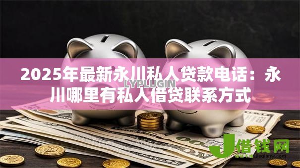 2025年最新永川私人贷款电话:永川哪里有私人借贷联系方式 2025年最新永川私人贷款电话:永川哪里有私人借贷联系方式