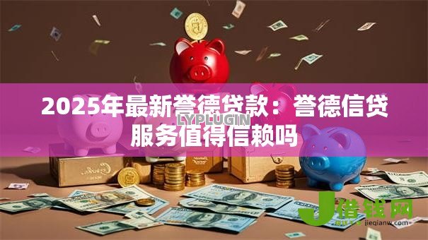 2025年最新誉德贷款:誉德信贷服务值得信赖吗 2025年最新誉德贷款:誉德信贷服务值得信赖吗