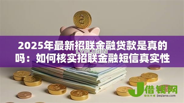 2025年最新招联金融贷款是真的吗：如何核实招联金融短信真实性