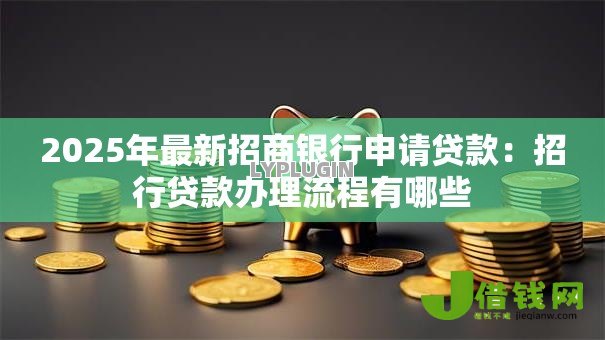 2025年最新招商银行申请贷款：招行贷款办理流程有哪些