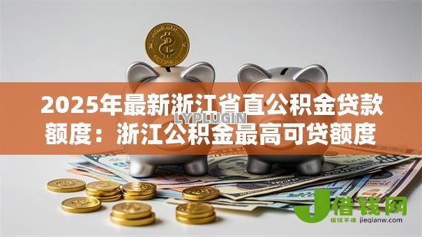 2025年最新浙江省直公积金贷款额度：浙江公积金最高可贷额度是多少