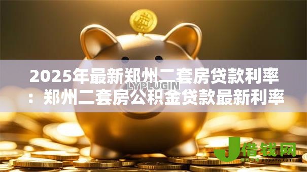 2025年最新郑州二套房贷款利率：郑州二套房公积金贷款最新利率是多少
