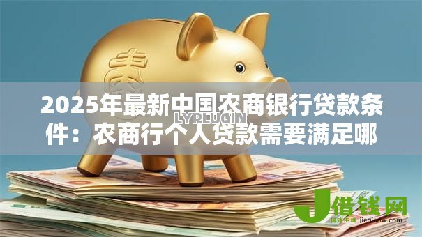 2025年最新中国农商银行贷款条件：农商行个人贷款需要满足哪些要求