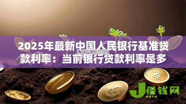 2025年最新中国人民银行基准贷款利率:当前银行贷款利率是多少 2025年最新中国人民银行基准贷款利率:当前银行贷款利率是多少
