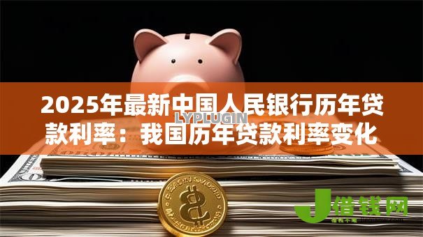 2025年最新中国人民银行历年贷款利率:我国历年贷款利率变化趋势如何 2025年最新中国人民银行历年贷款利率:我国历年贷款利率变化趋势如何