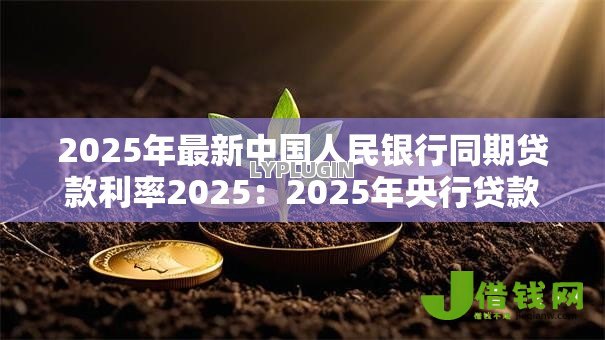 2025年最新中国人民银行同期贷款利率2025：2025年央行贷款基准利率是多少