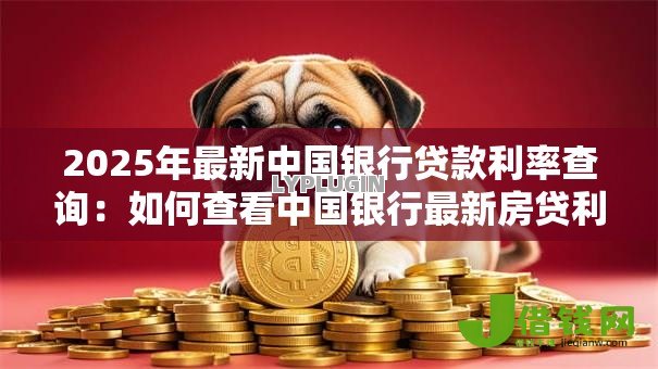 2025年最新中国银行贷款利率查询：如何查看中国银行最新房贷利率