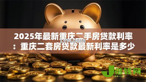 2025年最新重庆二手房贷款利率：重庆二套房贷款最新利率是多少