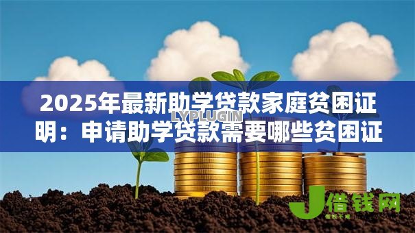 2025年最新助学贷款家庭贫困证明:申请助学贷款需要哪些贫困证明材料 2025年最新助学贷款家庭贫困证明:申请助学贷款需要哪些贫困证明材料