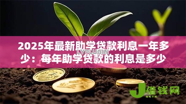 2025年最新助学贷款利息一年多少：每年助学贷款的利息是多少