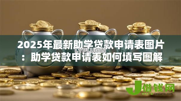 2025年最新助学贷款申请表图片:助学贷款申请表如何填写图解 2025年最新助学贷款申请表图片:助学贷款申请表如何填写图解