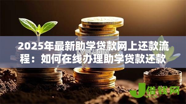 2025年最新助学贷款网上还款流程：如何在线办理助学贷款还款手续