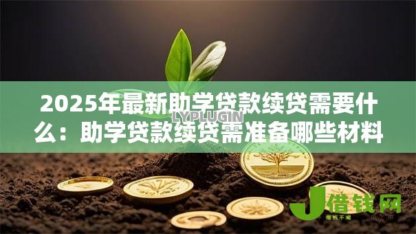 2025年最新助学贷款续贷需要什么:助学贷款续贷需准备哪些材料 2025年最新助学贷款续贷需要什么:助学贷款续贷需准备哪些材料