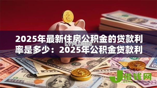 2025年最新住房公积金的贷款利率是多少：2025年公积金贷款利率如何调整