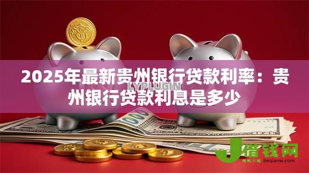 2025年最新贵州银行贷款利率：贵州银行贷款利息是多少