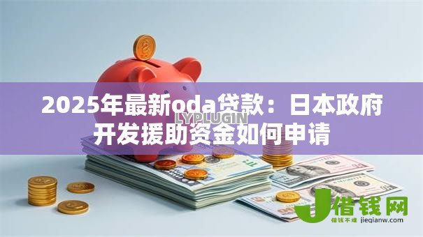2025年最新oda贷款：日本政府开发援助资金如何申请
