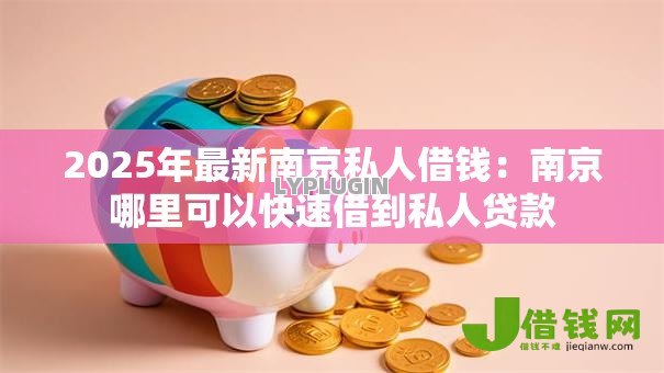 2025年最新南京私人借钱：南京哪里可以快速借到私人贷款