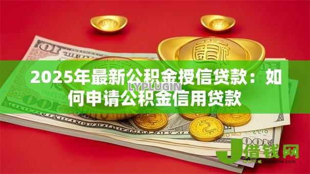 2025年最新公积金授信贷款：如何申请公积金信用贷款