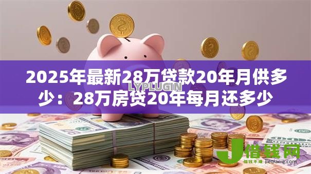 2025年最新28万贷款20年月供多少：28万房贷20年每月还多少