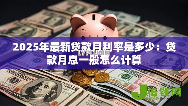 2025年最新贷款月利率是多少：贷款月息一般怎么计算