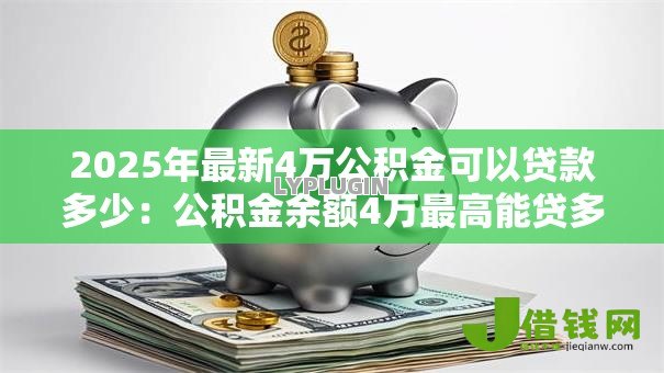2025年最新4万公积金可以贷款多少：公积金余额4万最高能贷多少款