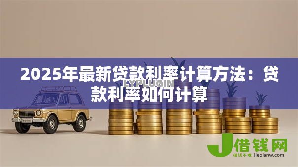 2025年最新贷款利率计算方法:贷款利率如何计算 2025年最新贷款利率计算方法:贷款利率如何计算