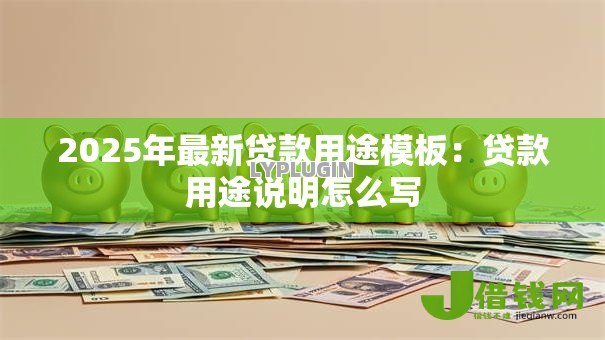 2025年最新贷款用途模板:贷款用途说明怎么写 2025年最新贷款用途模板:贷款用途说明怎么写