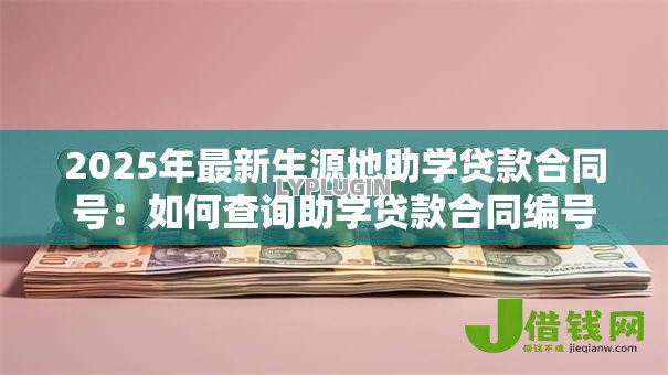 2025年最新生源地助学贷款合同号：如何查询助学贷款合同编号