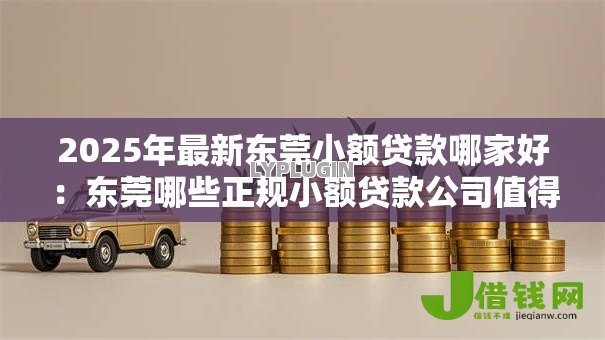 2025年最新东莞小额贷款哪家好：东莞哪些正规小额贷款公司值得推荐