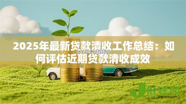 2025年最新贷款清收工作总结：如何评估近期贷款清收成效
