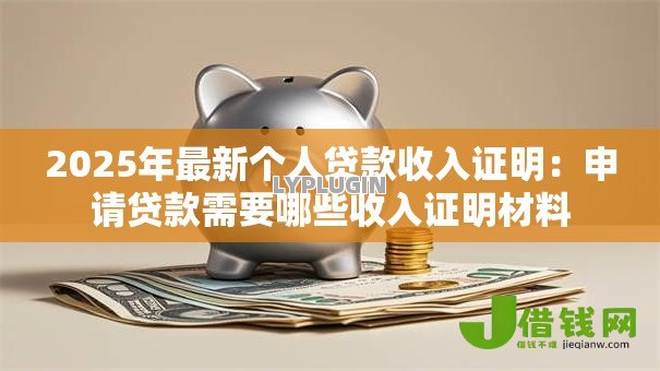 2025年最新个人贷款收入证明：申请贷款需要哪些收入证明材料