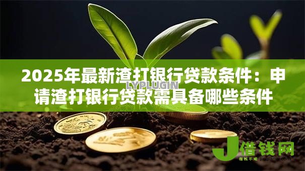 2025年最新渣打银行贷款条件：申请渣打银行贷款需具备哪些条件