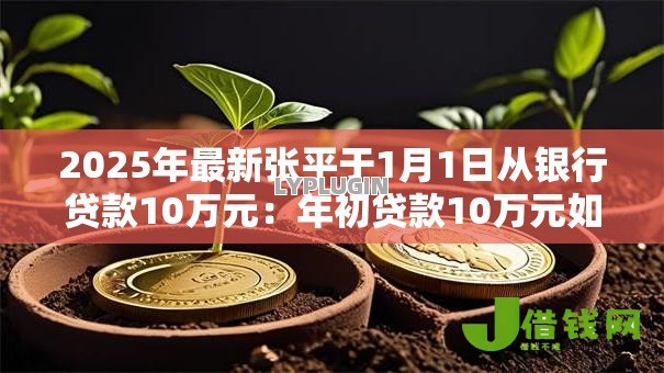 2025年最新张平于1月1日从银行贷款10万元:年初贷款10万元如何规划还款 2025年最新张平于1月1日从银行贷款10万元:年初贷款10万元如何规划还款