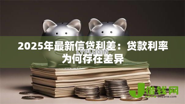2025年最新信贷利差：贷款利率为何存在差异