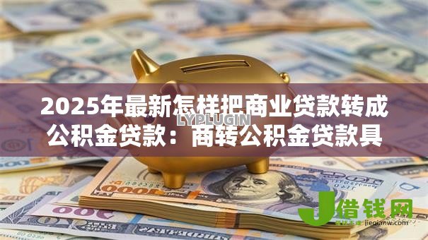 2025年最新怎样把商业贷款转成公积金贷款：商转公积金贷款具体流程有哪些