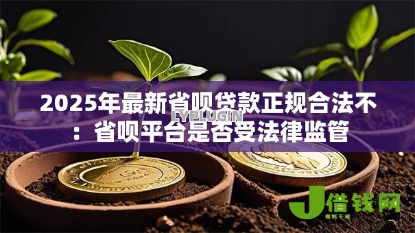 2025年最新省呗贷款正规合法不:省呗平台是否受法律监管 2025年最新省呗贷款正规合法不:省呗平台是否受法律监管
