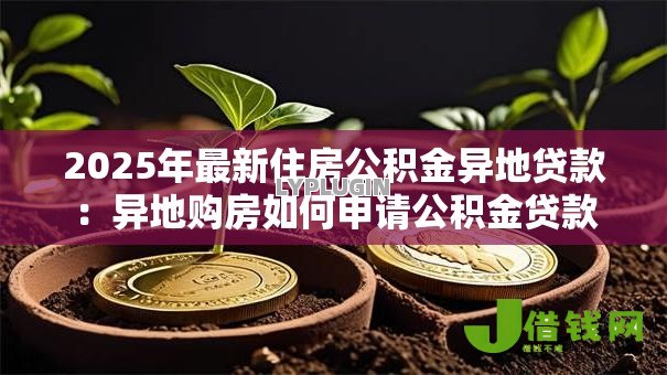 2025年最新住房公积金异地贷款：异地购房如何申请公积金贷款