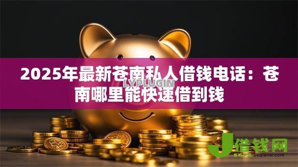 2025年最新苍南私人借钱电话:苍南哪里能快速借到钱 2025年最新苍南私人借钱电话:苍南哪里能快速借到钱