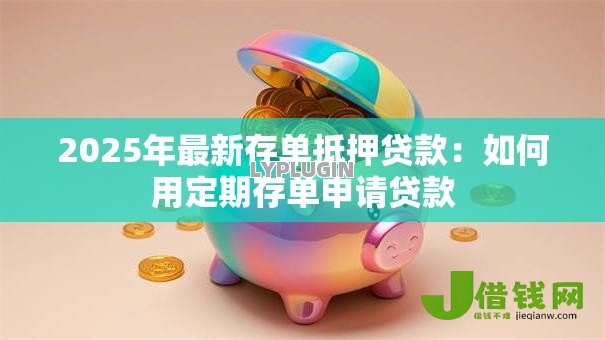 2025年最新存单抵押贷款:如何用定期存单申请贷款 2025年最新存单抵押贷款:如何用定期存单申请贷款