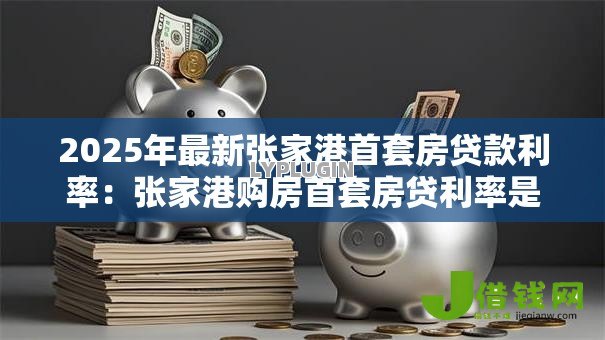 2025年最新张家港首套房贷款利率：张家港购房首套房贷利率是多少