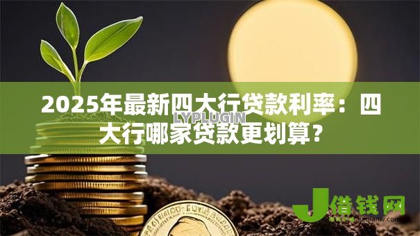 2025年最新四大行贷款利率：四大行哪家贷款更划算？