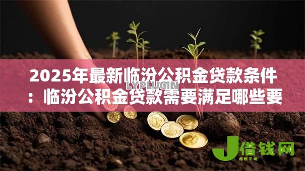 2025年最新临汾公积金贷款条件：临汾公积金贷款需要满足哪些要求